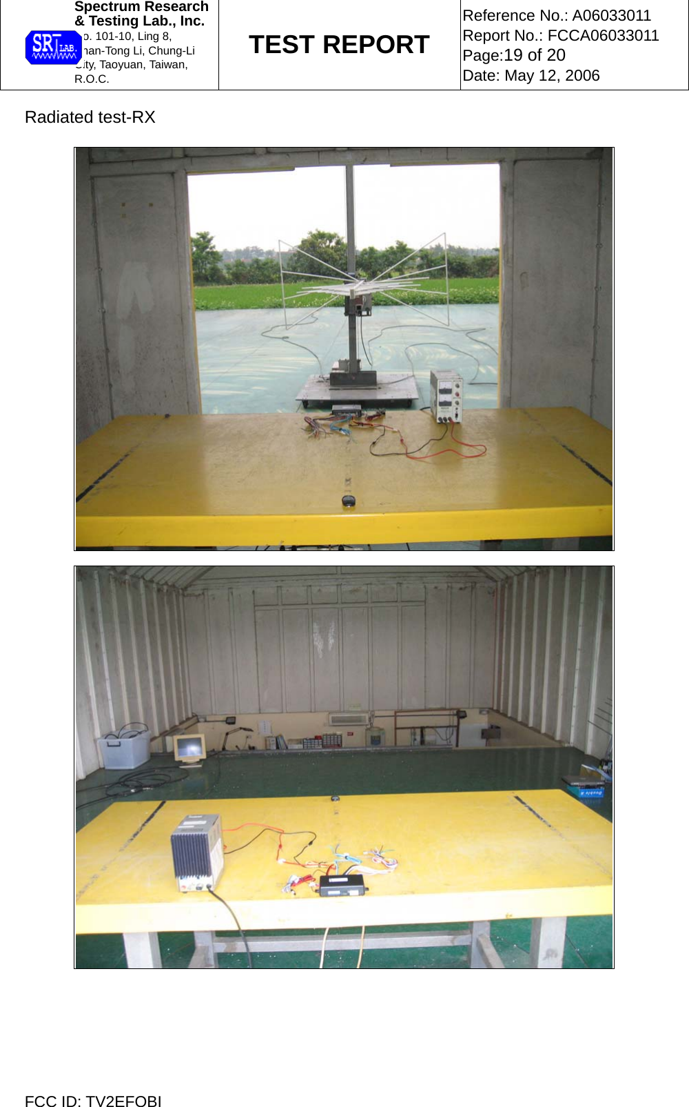  Spectrum Research  &amp; Testing Lab., Inc. No. 101-10, Ling 8,  Shan-Tong Li, Chung-Li  City, Taoyuan, Taiwan, R.O.C. TEST REPORT Reference No.: A06033011 Report No.: FCCA06033011 Page:19 of 20 Date: May 12, 2006  FCC ID: TV2EFOBI Radiated test-RX        