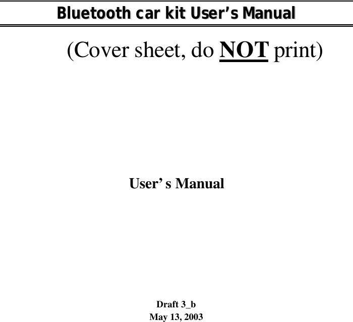  BBlluueettooootthh  ccaarr  kkiitt  UUsseerr’’ss  MMaannuuaall  (Cover sheet, do NOT print) User’s Manual Draft 3_b May 13, 2003  