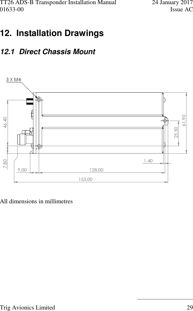 TT26 ADS-B Transponder Installation Manual  24 January 2017 01633-00  Issue AC   ______________________ Trig Avionics Limited  29  12.  Installation Drawings 12.1  Direct Chassis Mount   All dimensions in millimetres  