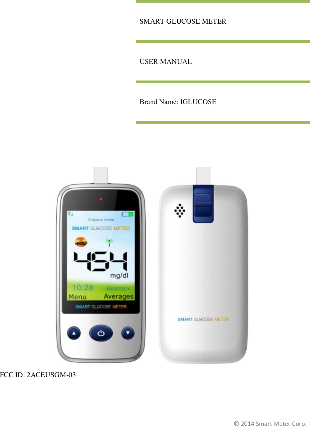 ©  2014 Smart Meter Corp.              FCC ID: 2ACEUSGM-03  SMART GLUCOSE METER USER MANUAL Brand Name: IGLUCOSE 