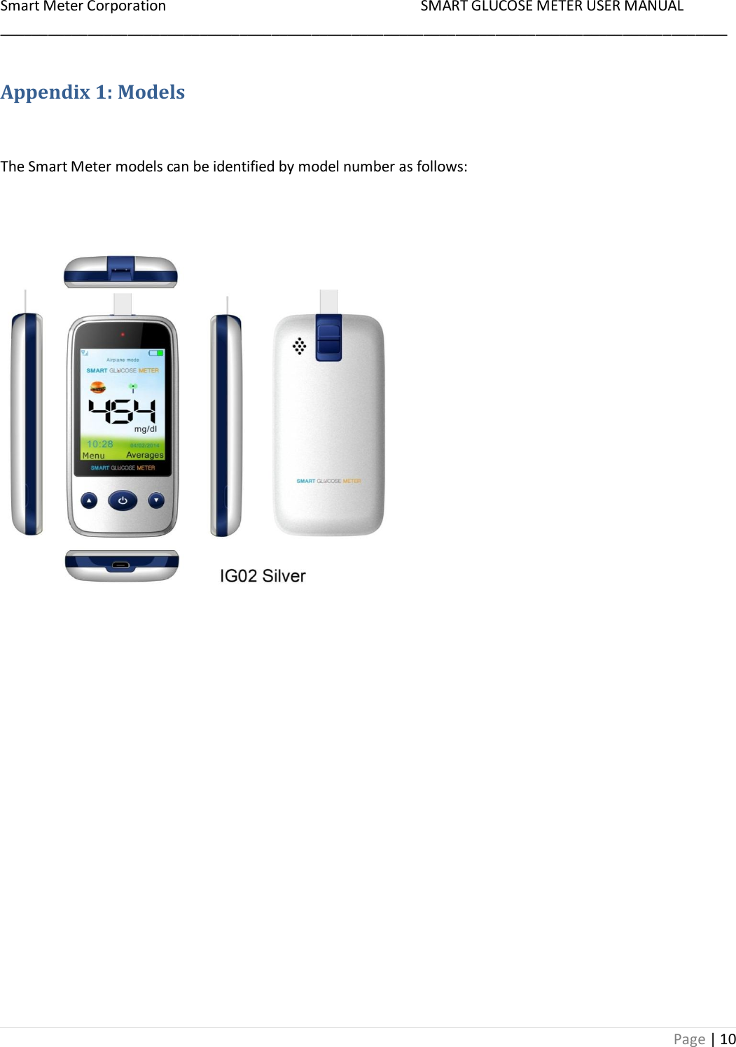 Smart Meter Corporation     SMART GLUCOSE METER USER MANUAL ___________________________________________________________________________________________ Page | 10 Appendix 1: Models  The Smart Meter models can be identified by model number as follows:    