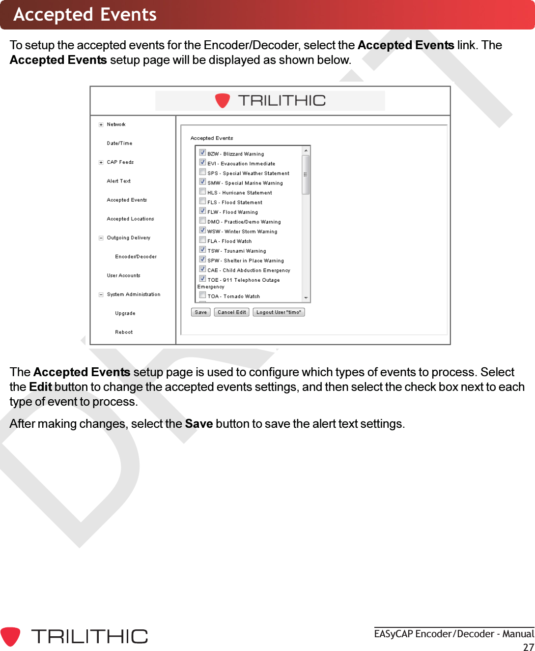 DRAFTEASyCAP Encoder/Decoder - Manual27Accepted EventsTo setup the accepted events for the Encoder/Decoder, select the Accepted Events link. TheAccepted Events setup page will be displayed as shown below.The Accepted Events setup page is used to configure which types of events to process. Selectthe Edit button to change the accepted events settings, and then select the check box next to eachtype of event to process.After making changes, select the Save button to save the alert text settings.