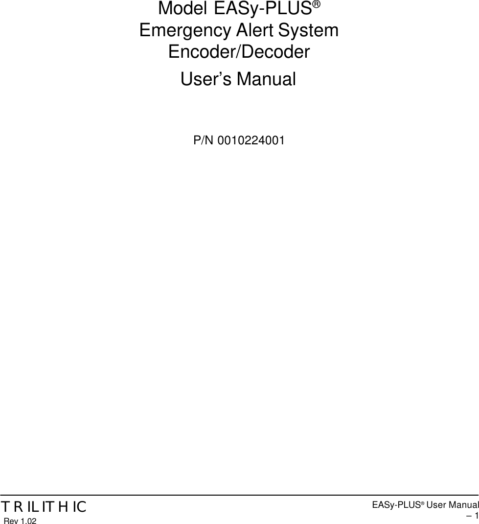 EASy-PLUS® User Manual – 1TRILITHIC Rev 1.02Model EASy-PLUS®Emergency Alert SystemEncoder/DecoderUser’s ManualP/N 0010224001