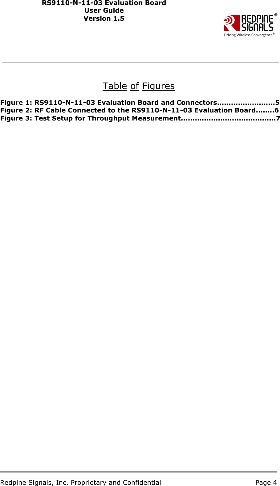                           Redpine Signals, Inc. Proprietary and Confidential   Page 4   RS9110-N-11-03 Evaluation Board RS91 1 0 -N-1 1 -0 3  Eval u ati on   B o ard User Guide Us e r Gu i d e  Version 1.5   Ver s i o n 1.5      Table of Figures  Figure 1: RS9110-N-11-03 Evaluation Board and Connectors.........................5Figure 2: RF Cable Connected to the RS9110-N-11-03 Evaluation Board........6Figure 3: Test Setup for Throughput Measurement.........................................7    