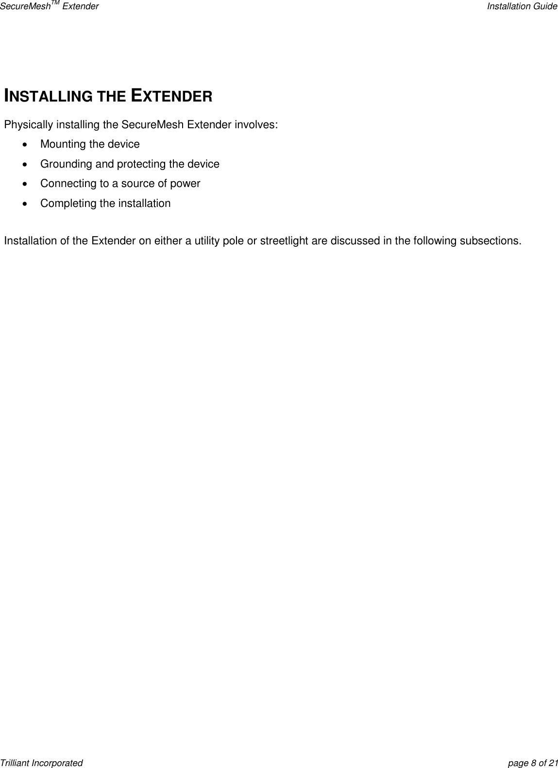 SecureMeshTM Extender    Installation Guide Trilliant Incorporated  page 8 of 21  INSTALLING THE EXTENDER Physically installing the SecureMesh Extender involves:   Mounting the device   Grounding and protecting the device   Connecting to a source of power   Completing the installation  Installation of the Extender on either a utility pole or streetlight are discussed in the following subsections.    