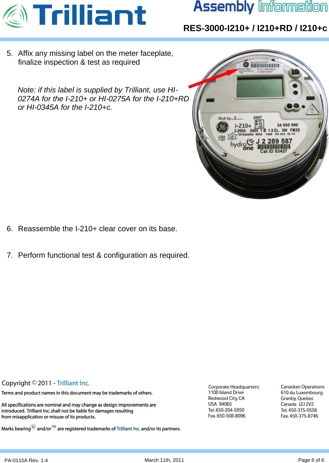      RES-3000-I210+ / I210+RD / I210+cPA-0115A Rev. 1.4  March 11th, 2011 Page 6 of 6 5.  Affix any missing label on the meter faceplate,  finalize inspection &amp; test as required                   6.  Reassemble the I-210+ clear cover on its base.   7.  Perform functional test &amp; configuration as required.               Note: if this label is supplied by Trilliant, use HI-0274A for the I-210+ or HI-0275A for the I-210+RD or HI-0345A for the I-210+c. 