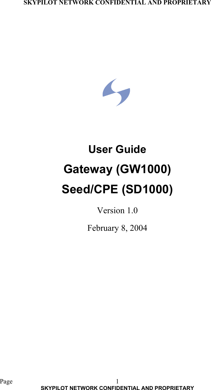 SKYPILOT NETWORK CONFIDENTIAL AND PROPRIETARY  Page    SKYPILOT NETWORK CONFIDENTIAL AND PROPRIETARY 1             User Guide Gateway (GW1000) Seed/CPE (SD1000)  Version 1.0  February 8, 2004  