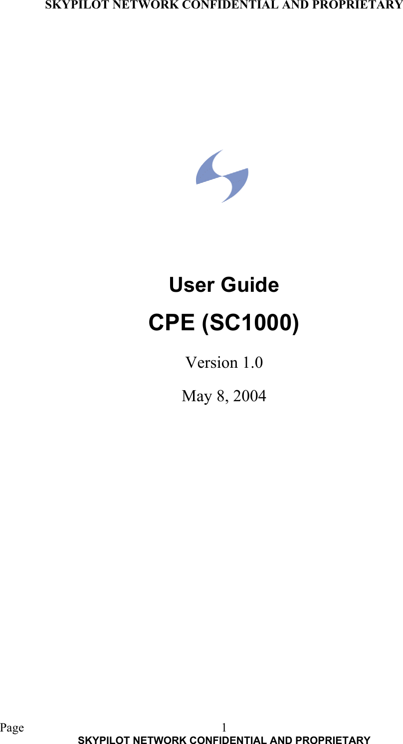 SKYPILOT NETWORK CONFIDENTIAL AND PROPRIETARY  Page    SKYPILOT NETWORK CONFIDENTIAL AND PROPRIETARY 1             User Guide CPE (SC1000)  Version 1.0  May 8, 2004  