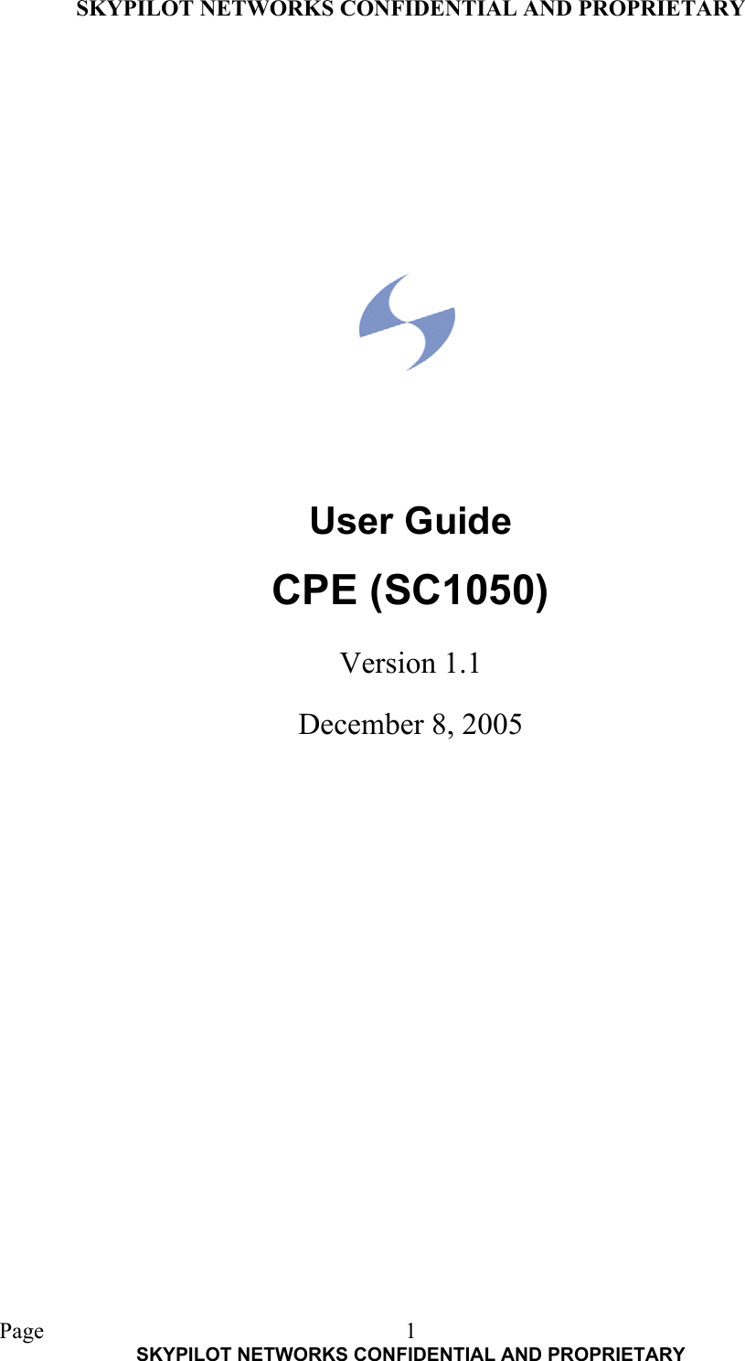 SKYPILOT NETWORKS CONFIDENTIAL AND PROPRIETARY  Page    SKYPILOT NETWORKS CONFIDENTIAL AND PROPRIETARY 1             User Guide CPE (SC1050)  Version 1.1  December 8, 2005  