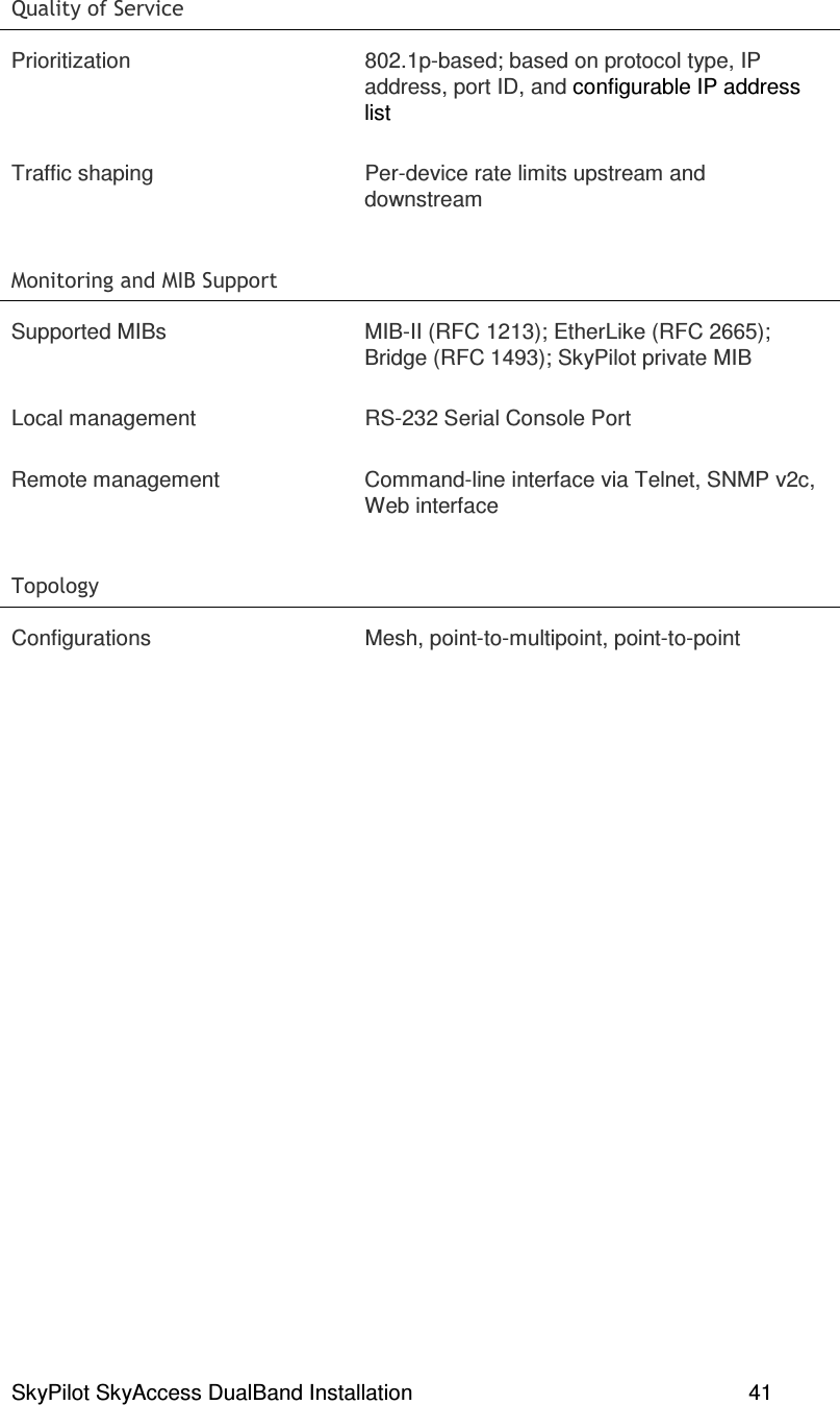 SkyPilot SkyAccess DualBand Installation    41  H ( Prioritization  802.1p-based; based on protocol type, IP address, port ID, and configurable IP address list Traffic shaping  Per-device rate limits upstream and downstream ? #? )) Supported MIBs  MIB-II (RFC 1213); EtherLike (RFC 2665); Bridge (RFC 1493); SkyPilot private MIB Local management  RS-232 Serial Console Port Remote management  Command-line interface via Telnet, SNMP v2c, Web interface )# Configurations  Mesh, point-to-multipoint, point-to-point   