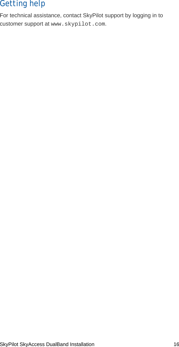 SkyPilot SkyAccess DualBand Installation    16 Getting help  For technical assistance, contact SkyPilot support by logging in to customer support at www.skypilot.com.    