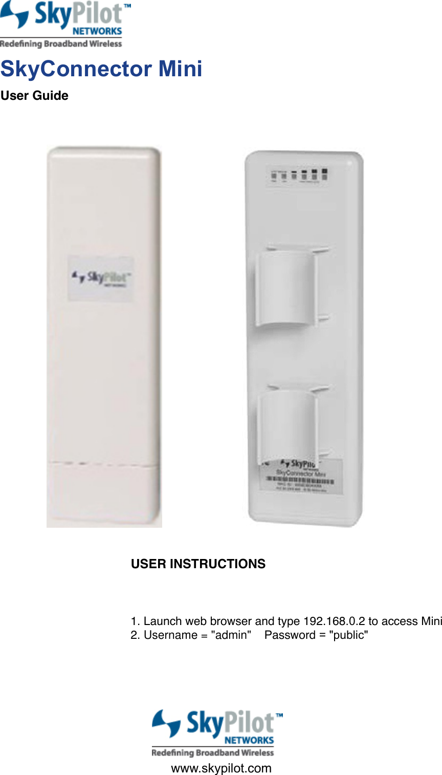 www.skypilot.comSkyConnector MiniUser GuideUSER INSTRUCTIONS1. Launch web browser and type 192.168.0.2 to access Mini2. Username = &quot;admin&quot;    Password = &quot;public&quot;