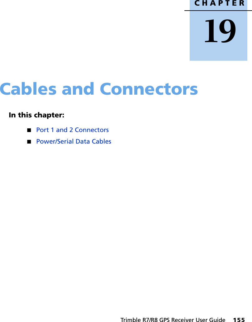 CHAPTER19Trimble R7/R8 GPS Receiver User Guide     155Cables and Connectors 19In this chapter:QPort 1 and 2 ConnectorsQPower/Serial Data Cables