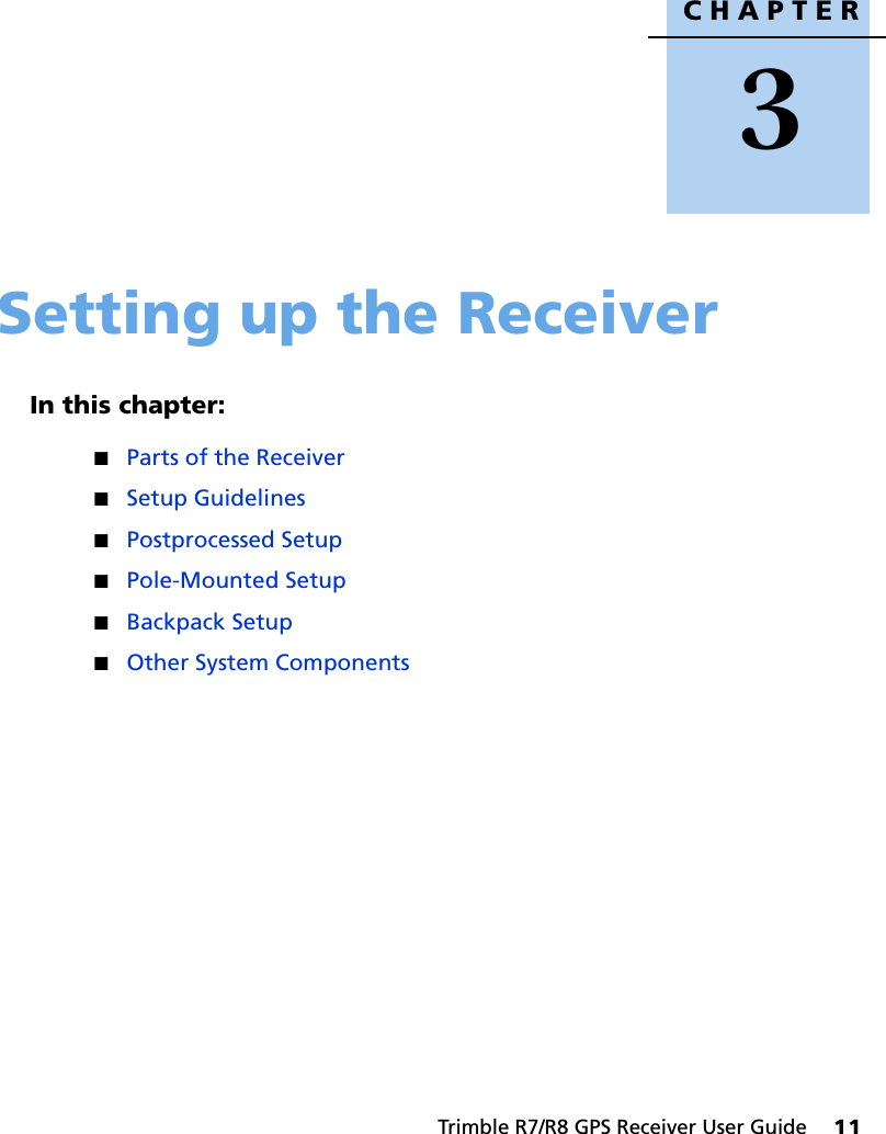 CHAPTER3Trimble R7/R8 GPS Receiver User Guide     11Setting up the Receiver 3In this chapter:QParts of the ReceiverQSetup GuidelinesQPostprocessed SetupQPole-Mounted SetupQBackpack SetupQOther System Components