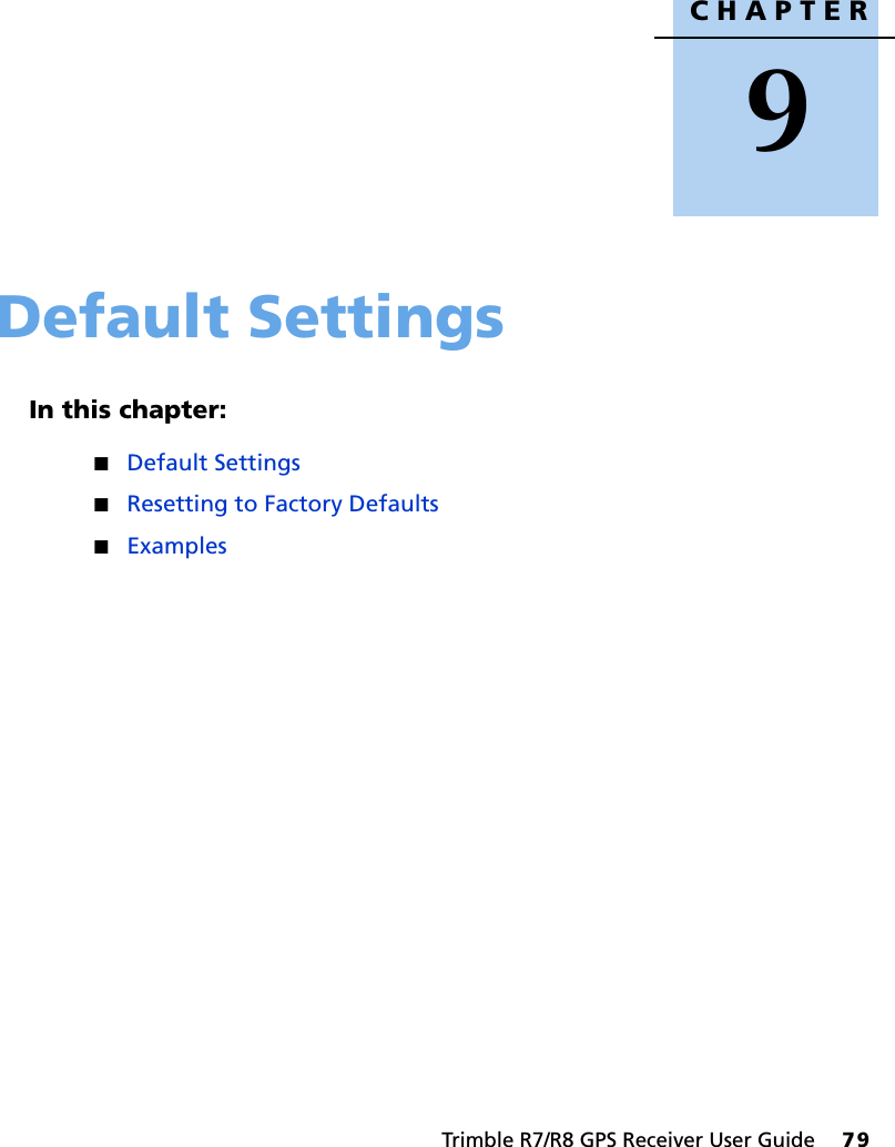 CHAPTER9Trimble R7/R8 GPS Receiver User Guide     79Default Settings 9In this chapter:QDefault SettingsQResetting to Factory DefaultsQExamples