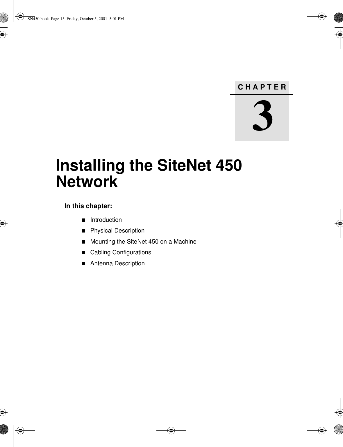CHAPTER3Installing the SiteNet 450 Network3In this chapter:■Introduction■Physical Description■Mounting the SiteNet 450 on a Machine■Cabling Configurations■Antenna DescriptionSN450.book  Page 15  Friday, October 5, 2001  5:01 PM