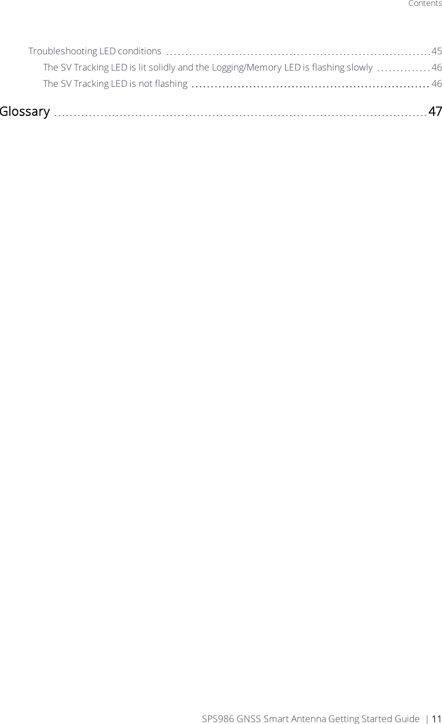 ContentsTroubleshooting LED conditions 45The SV Tracking LED is lit solidly and the Logging/Memory LED is flashing slowly 46The SV Tracking LED is not flashing 46Glossary 47SPS986 GNSS Smart Antenna Getting Started Guide | 11