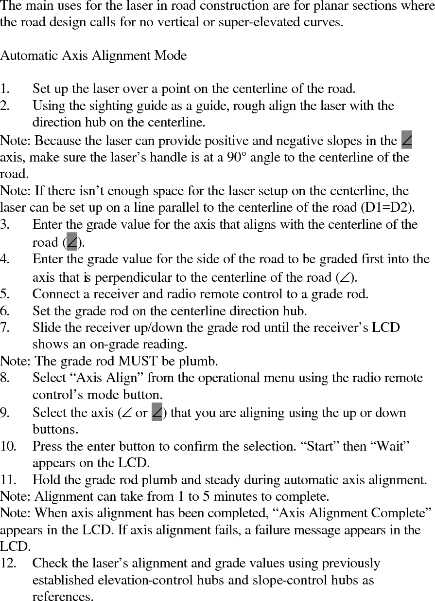 Note: If the alignment and grade values need small adjustments, they can be changed using the radio remote control. See the “Correcting Slope/Height Differences” section of this manual for more information. 13. Grade that side of the road 