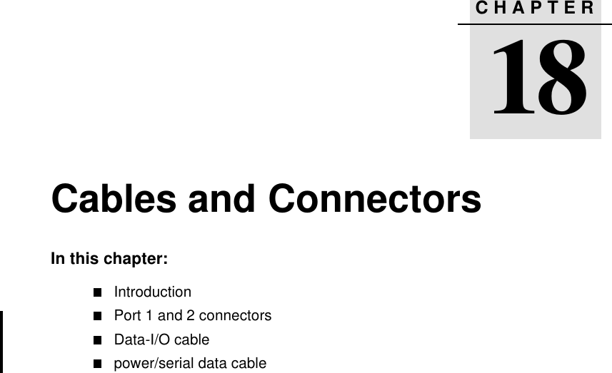 CHAPTER1818 Cables and ConnectorsIn this chapter:IntroductionPort 1 and 2 connectorsData-I/O cablepower/serial data cable