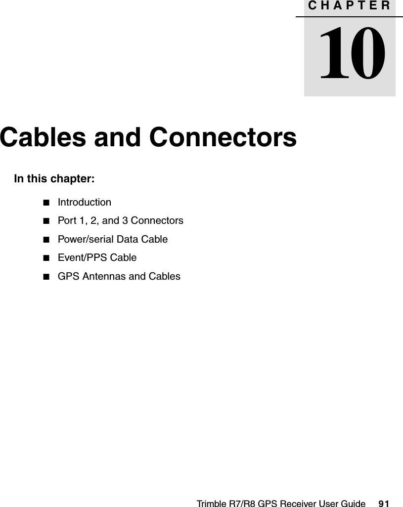 Trimble R7/R8 GPS Receiver User Guide     91CHAPTER10Cables and Connectors 10In this chapter:QIntroductionQPort 1, 2, and 3 ConnectorsQPower/serial Data CableQEvent/PPS CableQGPS Antennas and Cables