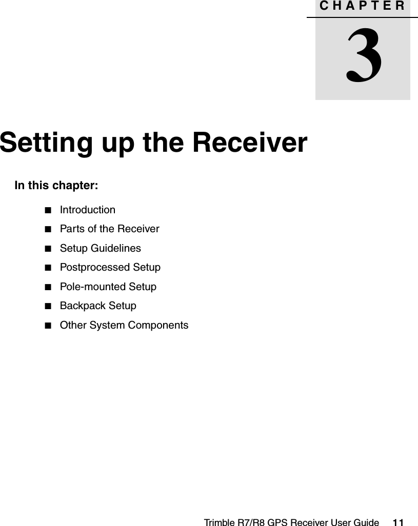 Trimble R7/R8 GPS Receiver User Guide     11CHAPTER3Setting up the Receiver 3In this chapter:QIntroductionQParts of the ReceiverQSetup GuidelinesQPostprocessed SetupQPole-mounted SetupQBackpack SetupQOther System Components