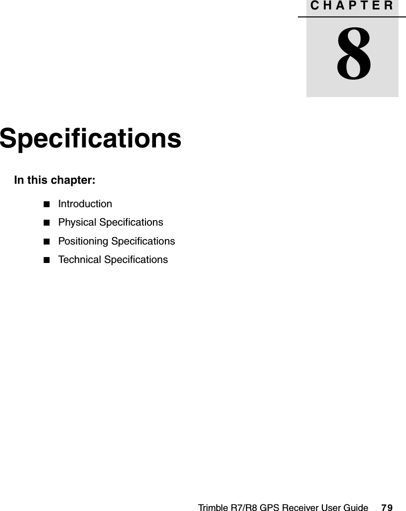 Trimble R7/R8 GPS Receiver User Guide     79CHAPTER8Specifications 8In this chapter:QIntroductionQPhysical SpecificationsQPositioning SpecificationsQTechnical Specifications