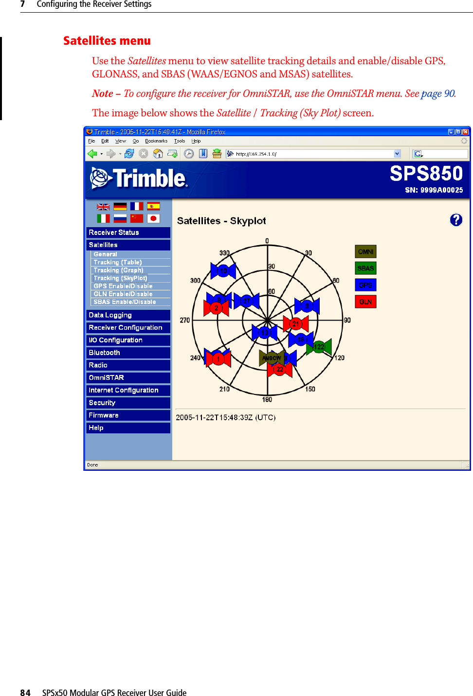 7     Configuring the Receiver Settings84     SPSx50 Modular GPS Receiver User GuideSatellites menuUse the Satellites menu to view satellite tracking details and enable/disable GPS, GLONASS, and SBAS (WAAS/EGNOS and MSAS) satellites. Note – To configure the receiver for OmniSTAR, use the OmniSTAR menu. See page 90.The image below shows the Satellite / Tracking (Sky Plot) screen.