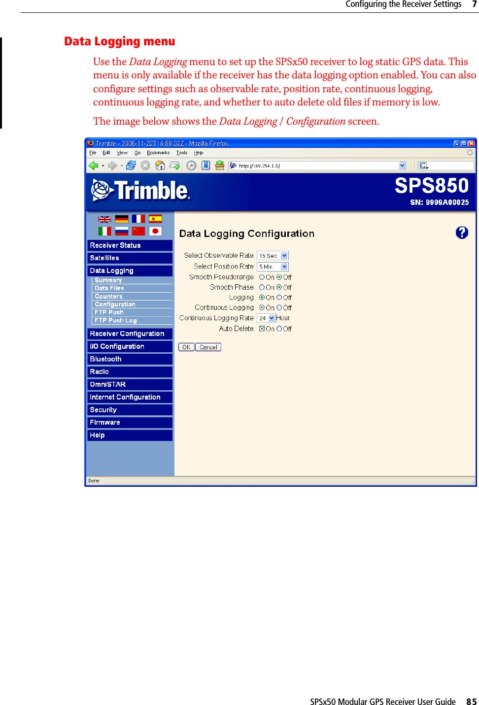 SPSx50 Modular GPS Receiver User Guide     85Configuring the Receiver Settings     7Data Logging menuUse the Data Logging menu to set up the SPSx50 receiver to log static GPS data. This menu is only available if the receiver has the data logging option enabled. You can also configure settings such as observable rate, position rate, continuous logging, continuous logging rate, and whether to auto delete old files if memory is low.The image below shows the Data Logging / Configuration screen. 