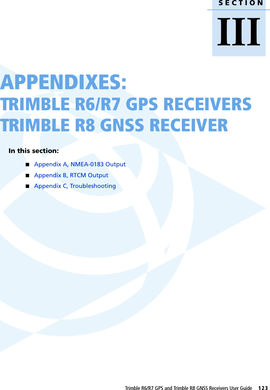 SECTIONIIITrimble R6/R7 GPS and Trimble R8 GNSS Receivers User Guide     123APPENDIXES:TRIMBLE R6/R7 GPS RECEIVERSTRIMBLE R8 GNSS RECEIVER IIIIn this section:QAppendix A, NMEA-0183 OutputQAppendix B, RTCM OutputQAppendix C, Troubleshooting