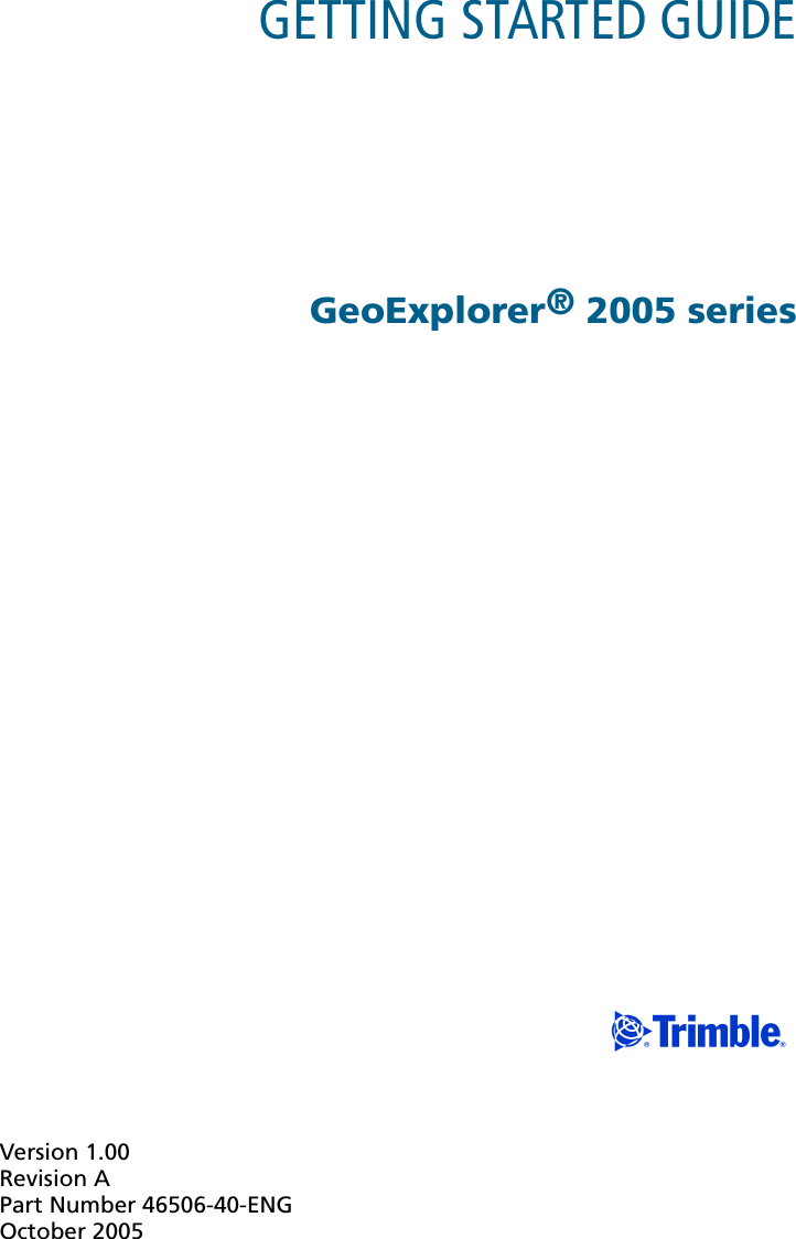 Version 1.00Revision APart Number 46506-40-ENGOctober 2005GETTING STARTED GUIDEGeoExplorer® 2005 series