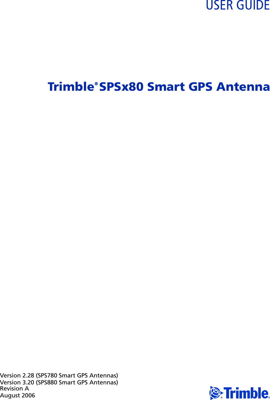 Version 2.28 (SPS780 Smart GPS Antennas)Version 3.20 (SPS880 Smart GPS Antennas)Revision AAugust 2006 USER GUIDETrimble® SPSx80 Smart GPS Antenna