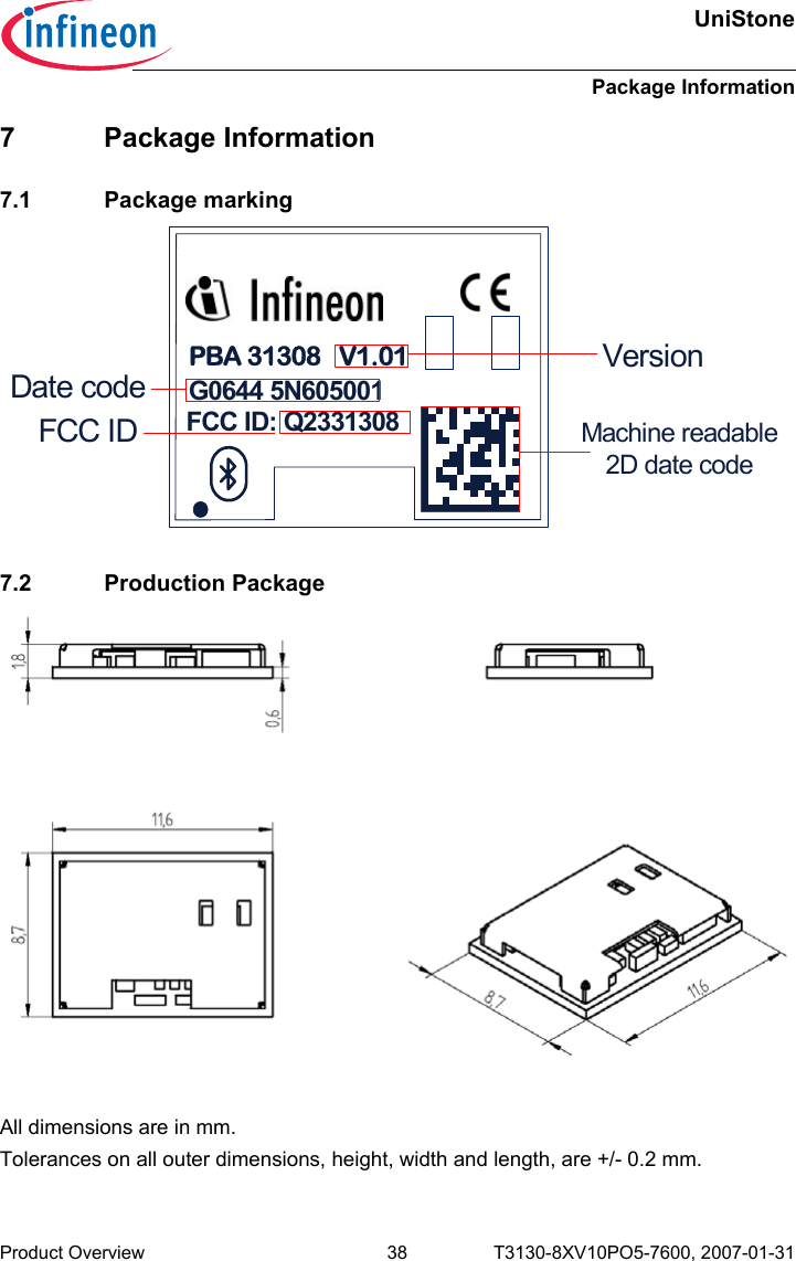 UniStonePackage InformationProduct Overview 38 T3130-8XV10PO5-7600, 2007-01-31 7 Package Information7.1 Package marking7.2 Production PackageAll dimensions are in mm. Tolerances on all outer dimensions, height, width and length, are +/- 0.2 mm.PBA 31308   V1.01FCC ID: Q2331308G0644 5N605001Date codeFCC IDVersionMachine readable2D date code