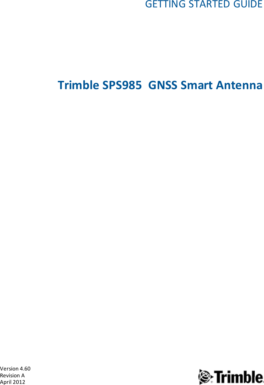 Version 4.60Revision AApril 20121GETTING STARTED GUIDETrimble SPS985 GNSS Smart Antenna1