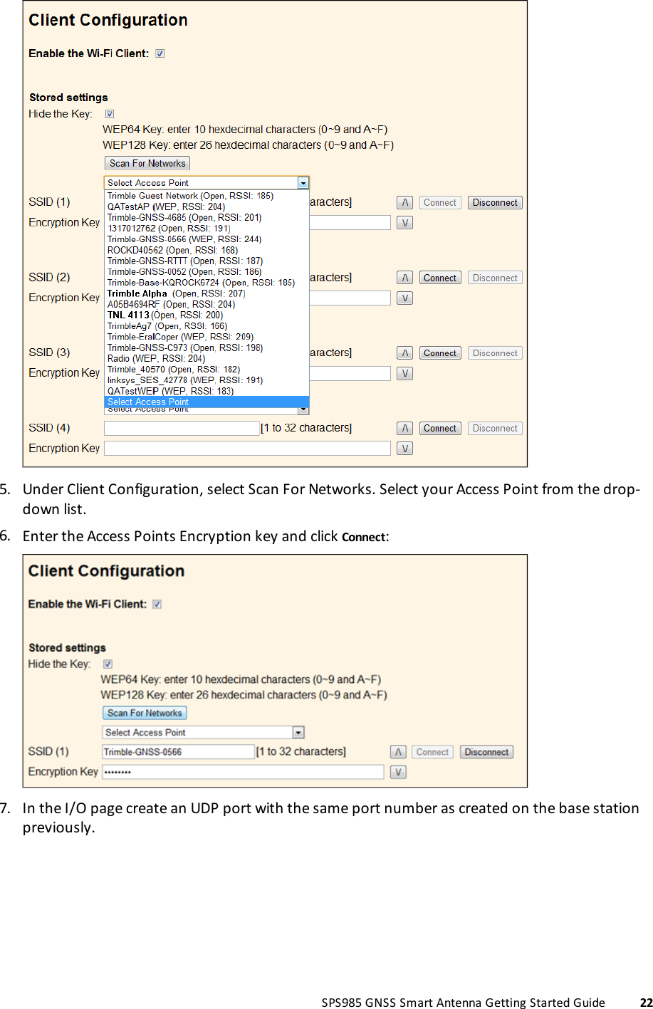 5. Under Client Configuration, select Scan For Networks. Select your Access Point from the drop-down list.6. Enter the Access Points Encryption key and click Connect:7. In the I/O page create an UDP port with the same port number as created on the base stationpreviously.SPS985 GNSS Smart Antenna Getting Started Guide 22