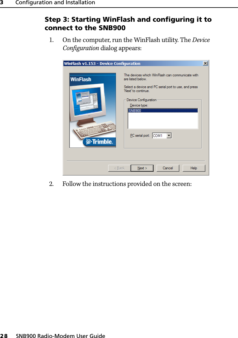 3     Configuration and Installation28     SNB900 Radio-Modem User GuideStep 3: Starting WinFlash and configuring it to connect to the SNB9001. On the computer, run the WinFlash utility. The Device Configuration dialog appears:2. Follow the instructions provided on the screen: