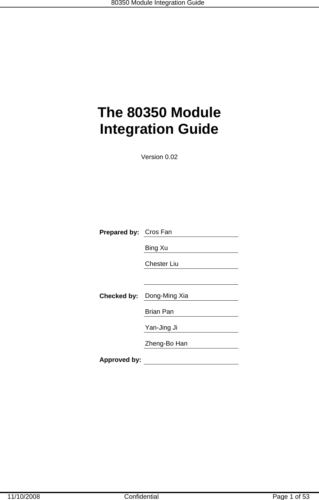   80350 Module Integration Guide  11/10/2008    Confidential  Page 1 of 53           The 80350 Module Integration Guide  Version 0.02           Cros Fan  Bing Xu  Chester Liu  Prepared by:  Dong-Ming Xia  Brian Pan  Yan-Jing Ji  Checked by: Zheng-Bo Han  Approved by:    