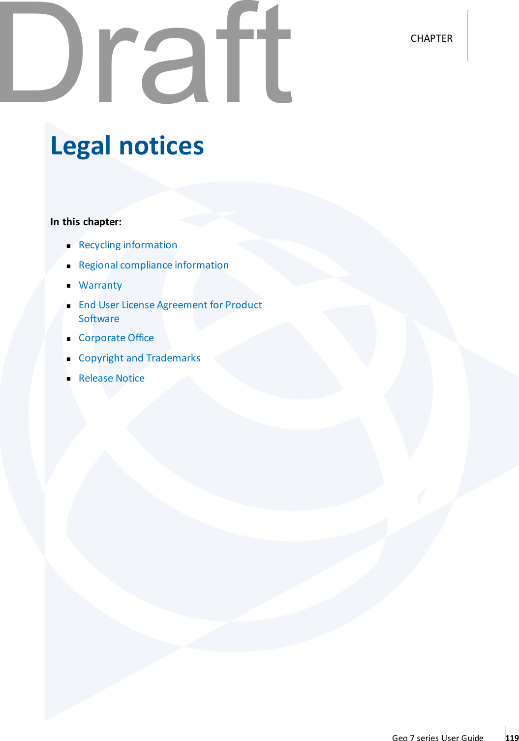 Legal noticesIn this chapter:nRecycling informationnRegional compliance informationnWarrantynEnd User License Agreement for ProductSoftwarenCorporate OfficenCopyright and TrademarksnRelease NoticeGeo 7 series User Guide 119CHAPTERDraft