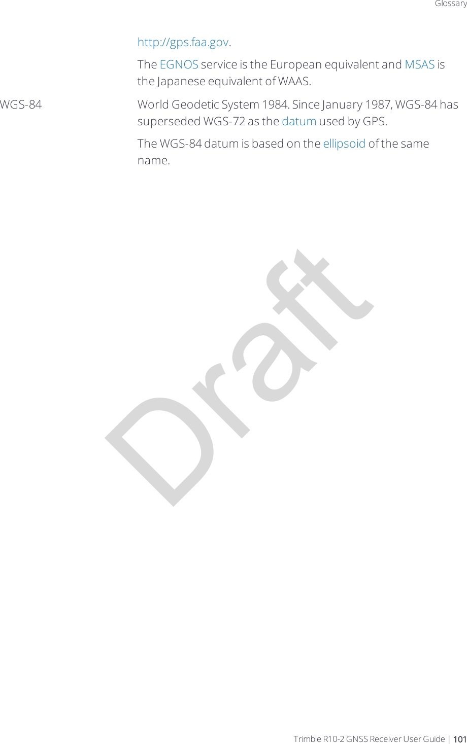 DraftGlossaryhttp://gps.faa.gov.The EGNOS service is the European equivalent and MSAS is the Japanese equivalent of WAAS.WGS-84 World Geodetic System 1984. Since January 1987, WGS-84 has superseded WGS-72 as the datum used by GPS.The WGS-84 datum is based on the ellipsoid of the same name.Trimble R10-2 GNSS Receiver User Guide | 101