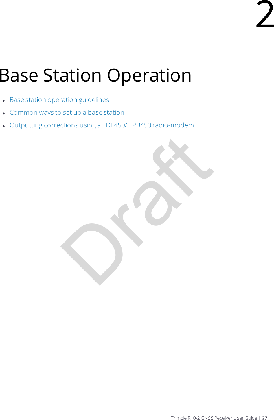 DraftBase Station OperationlBase station operation guidelineslCommon ways to set up a base stationlOutputting corrections using a TDL450/HPB450 radio-modem2Trimble R10-2 GNSS Receiver User Guide | 37