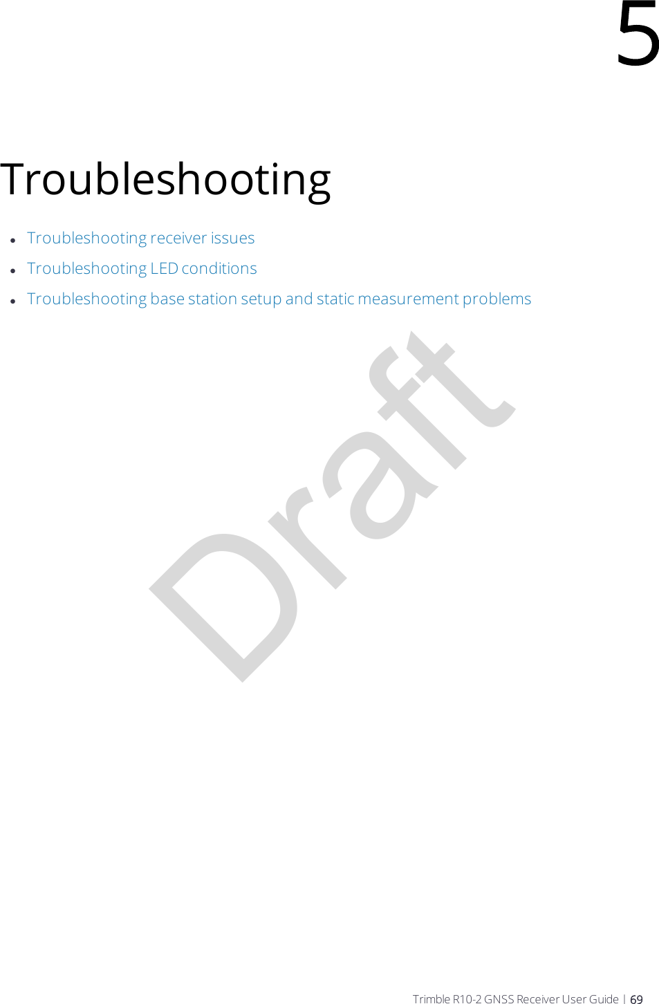 DraftTroubleshootinglTroubleshooting receiver issueslTroubleshooting LED conditionslTroubleshooting base station setup and static measurement problems5Trimble R10-2 GNSS Receiver User Guide | 69