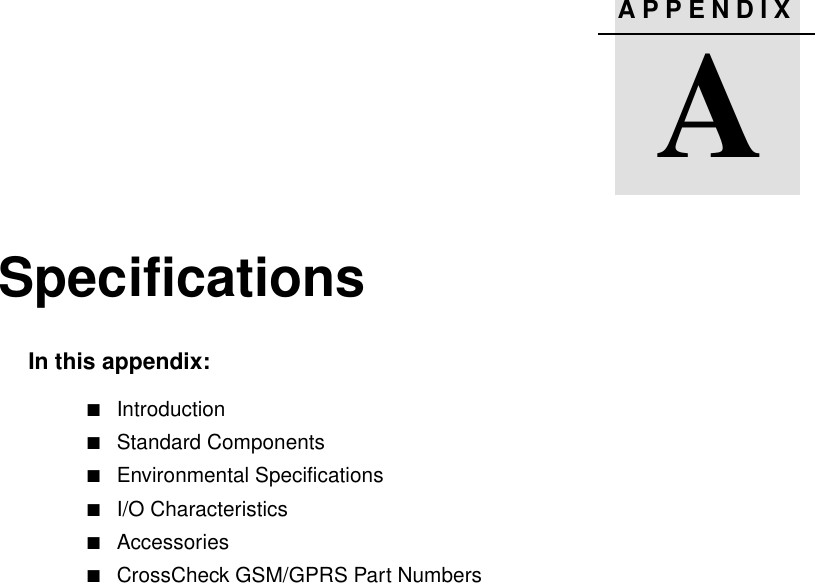 APPENDIXASpecifications AIn this appendix:QIntroductionQStandard ComponentsQEnvironmental SpecificationsQI/O CharacteristicsQAccessoriesQCrossCheck GSM/GPRS Part Numbers