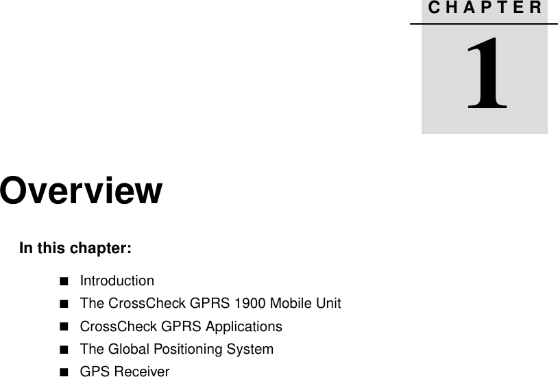 CHAPTER1Overview 1In this chapter:!Introduction!The CrossCheck GPRS 1900 Mobile Unit!CrossCheck GPRS Applications!The Global Positioning System!GPS Receiver
