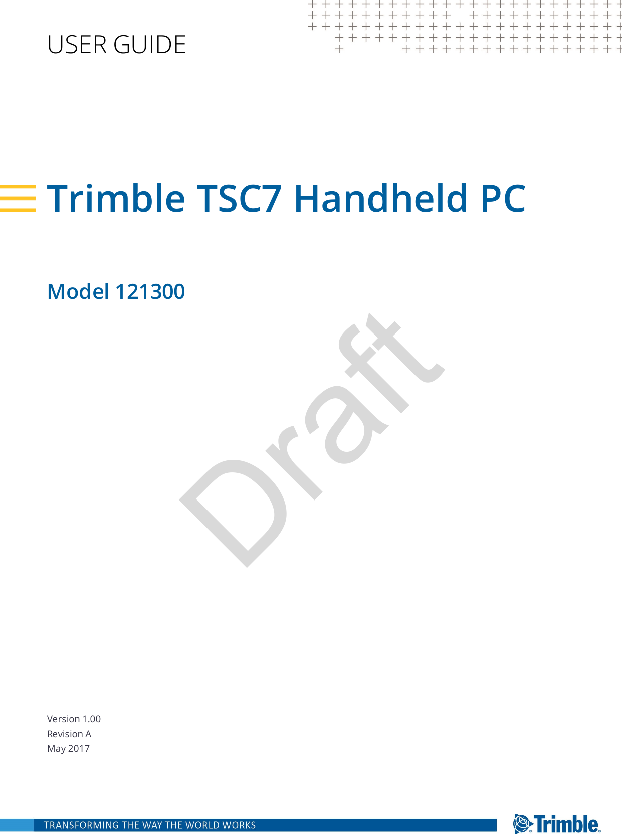 DraftVersion 1.00Revision AMay 2017USER GUIDETrimble TSC7 Handheld PCModel 121300