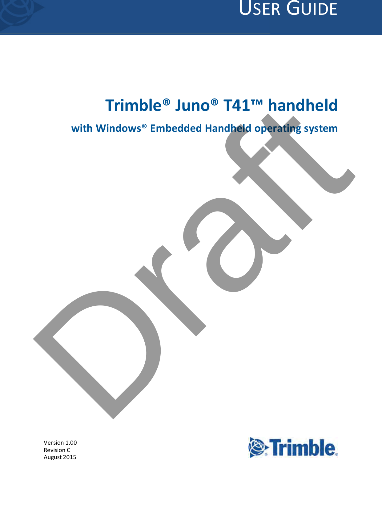 Version 1.00Revision CAugust 2015USER GUIDETrimble® Juno® T41™ handheldwith Windows® Embedded Handheld operating system1Draft