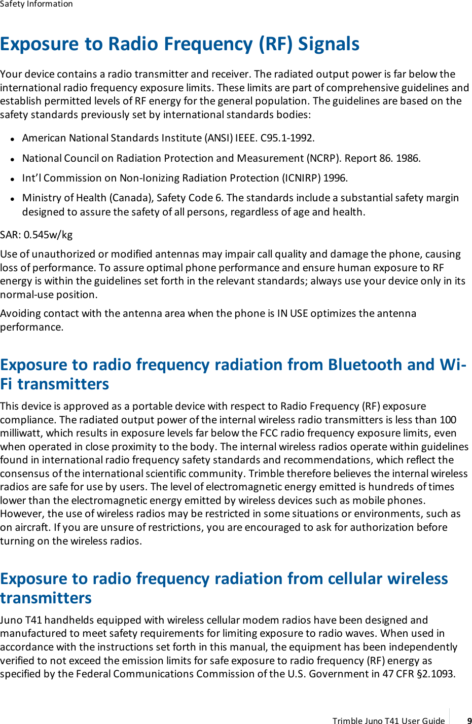 Safety InformationExposure to Radio Frequency (RF) SignalsYour device contains a radio transmitter and receiver. The radiated output power is far below theinternational radio frequency exposure limits. These limits are part of comprehensive guidelines andestablish permitted levels of RF energy for the general population. The guidelines are based on thesafety standards previously set by international standards bodies:lAmerican National Standards Institute (ANSI) IEEE. C95.1-1992.lNational Council on Radiation Protection and Measurement (NCRP). Report 86. 1986.lInt’l Commission on Non-Ionizing Radiation Protection (ICNIRP) 1996.lMinistry of Health (Canada), Safety Code 6. The standards include a substantial safety margindesigned to assure the safety of all persons, regardless of age and health.SAR: 0.545w/kgUse of unauthorized or modified antennas may impair call quality and damage the phone, causingloss of performance. To assure optimal phone performance and ensure human exposure to RFenergy is within the guidelines set forth in the relevant standards; always use your device only in itsnormal-use position.Avoiding contact with the antenna area when the phone is IN USE optimizes the antennaperformance.Exposure to radio frequency radiation from Bluetooth and Wi-Fi transmittersThis device is approved as a portable device with respect to Radio Frequency (RF) exposurecompliance. The radiated output power of the internal wireless radio transmitters is less than 100milliwatt, which results in exposure levels far below the FCC radio frequency exposure limits, evenwhen operated in close proximity to the body. The internal wireless radios operate within guidelinesfound in international radio frequency safety standards and recommendations, which reflect theconsensus of the international scientific community. Trimble therefore believes the internal wirelessradios are safe for use by users. The level of electromagnetic energy emitted is hundreds of timeslower than the electromagnetic energy emitted by wireless devices such as mobile phones.However, the use of wireless radios may be restricted in some situations or environments, such ason aircraft. If you are unsure of restrictions, you are encouraged to ask for authorization beforeturning on the wireless radios.Exposure to radio frequency radiation from cellular wirelesstransmittersJuno T41 handhelds equipped with wireless cellular modem radios have been designed andmanufactured to meet safety requirements for limiting exposure to radio waves. When used inaccordance with the instructions set forth in this manual, the equipment has been independentlyverified to not exceed the emission limits for safe exposure to radio frequency (RF) energy asspecified by the Federal Communications Commission of the U.S. Government in 47 CFR §2.1093.Trimble Juno T41 User Guide 9