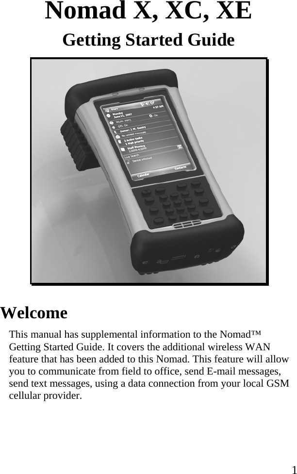  1Nomad X, XC, XE Getting Started Guide   Welcome This manual has supplemental information to the Nomad™ Getting Started Guide. It covers the additional wireless WAN feature that has been added to this Nomad. This feature will allow you to communicate from field to office, send E-mail messages, send text messages, using a data connection from your local GSM cellular provider.  