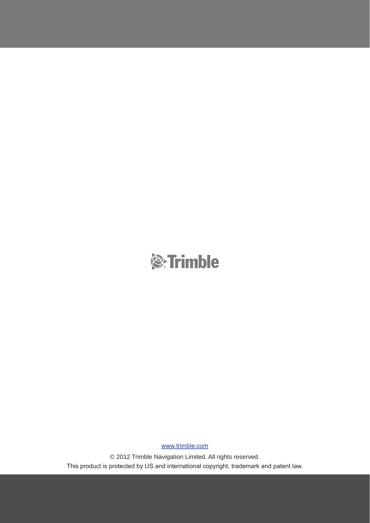 www.trimble.com© 2012 Trimble Navigation Limited. All rights reserved.This product is protected by US and international copyright, trademark and patent law.