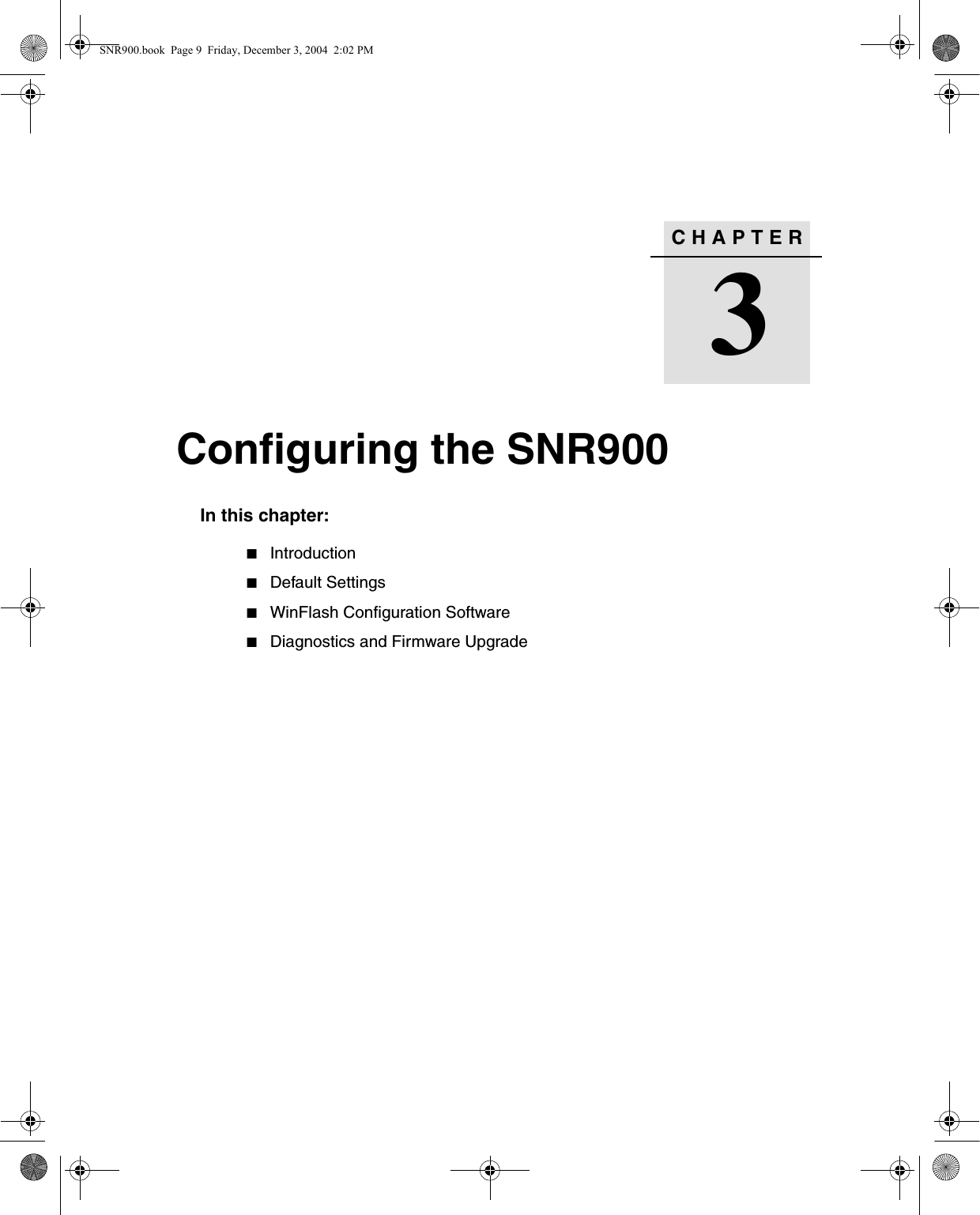 CHAPTER3Configuring the SNR900 3In this chapter:QIntroductionQDefault SettingsQWinFlash Configuration SoftwareQDiagnostics and Firmware UpgradeSNR900.book  Page 9  Friday, December 3, 2004  2:02 PM