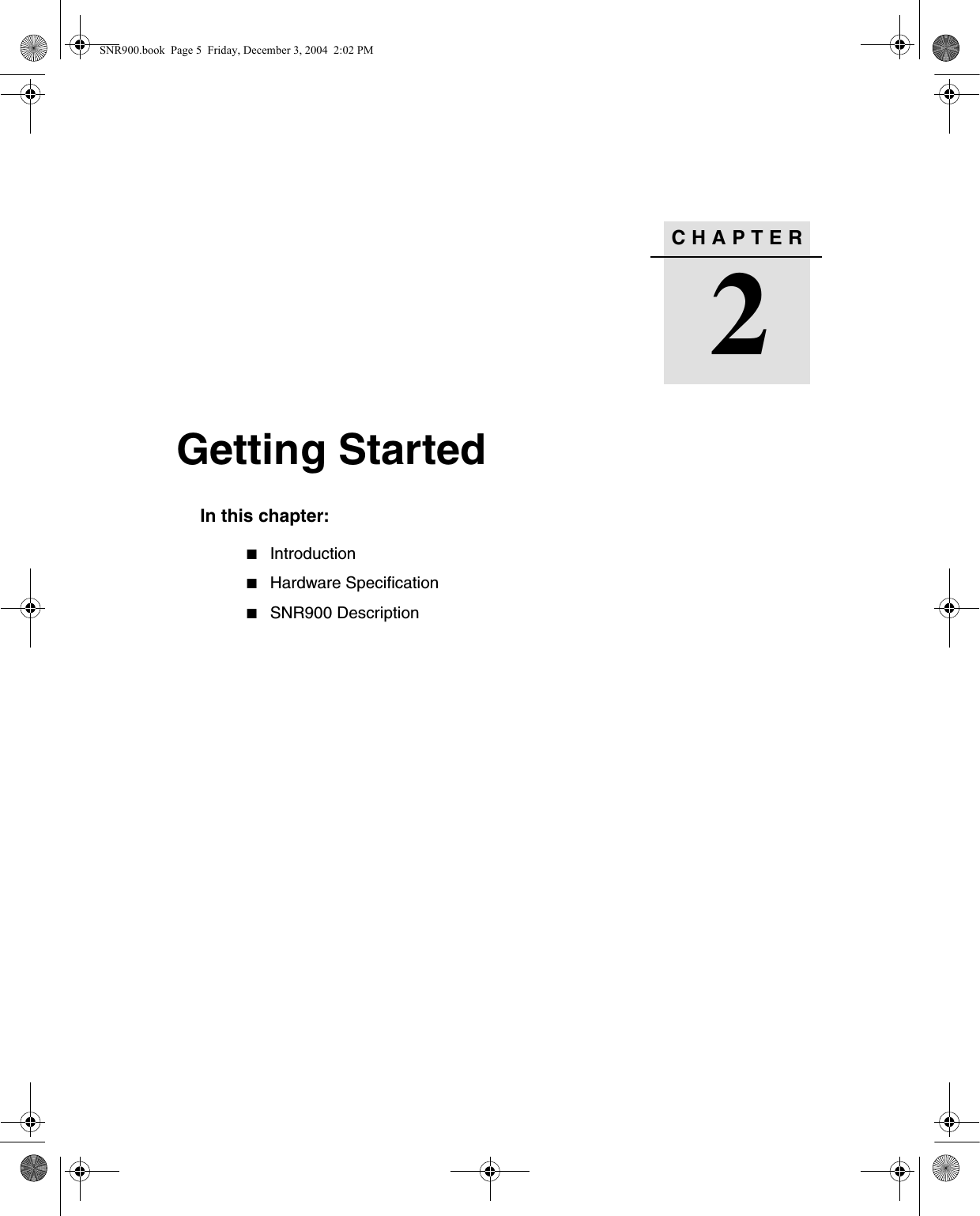 CHAPTER2Getting Started 2In this chapter:QIntroductionQHardware SpecificationQSNR900 DescriptionSNR900.book  Page 5  Friday, December 3, 2004  2:02 PM