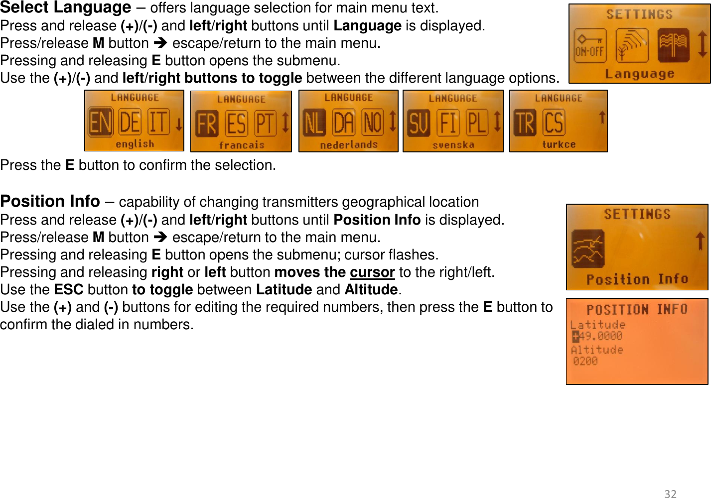 Select Language – offers language selection for main menu text. Press and release (+)/(-) and left/right buttons until Language is displayed.  Press/release M button  escape/return to the main menu. Pressing and releasing E button opens the submenu.  Use the (+)/(-) and left/right buttons to toggle between the different language options.     Press the E button to confirm the selection.  Position Info – capability of changing transmitters geographical location    Press and release (+)/(-) and left/right buttons until Position Info is displayed.  Press/release M button  escape/return to the main menu. Pressing and releasing E button opens the submenu; cursor flashes. Pressing and releasing right or left button moves the cursor to the right/left. Use the ESC button to toggle between Latitude and Altitude.  Use the (+) and (-) buttons for editing the required numbers, then press the E button to confirm the dialed in numbers.     32 